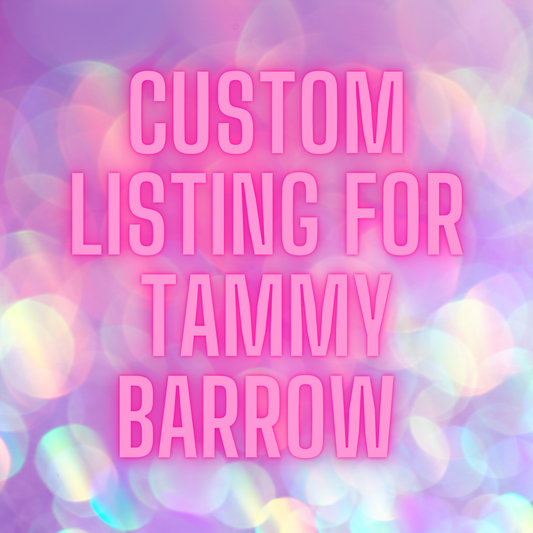 CUSTOM FOR TAMMY BARROW